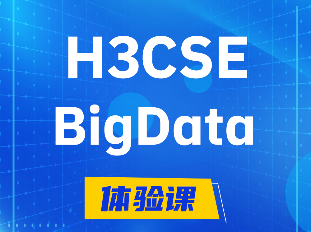 那曲H3CSE-BigData大数据高级工程师认证培训课程